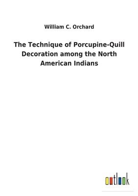 The Technique of Porcupine-Quill Decoration among the North American Indians 1