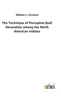 bokomslag The Technique of Porcupine-Quill Decoration among the North American Indians