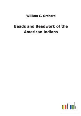 bokomslag Beads and Beadwork of the American Indians