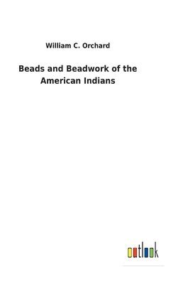 bokomslag Beads and Beadwork of the American Indians