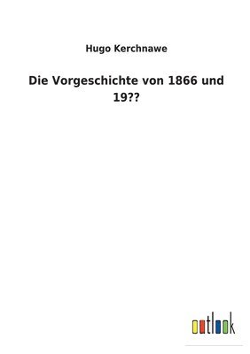 Die Vorgeschichte von 1866 und 19 1