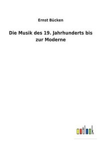 bokomslag Die Musik des 19. Jahrhunderts bis zur Moderne