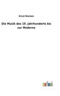 bokomslag Die Musik des 19. Jahrhunderts bis zur Moderne