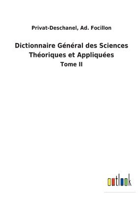 Dictionnaire Gnral des Sciences Thoriques et Appliques 1