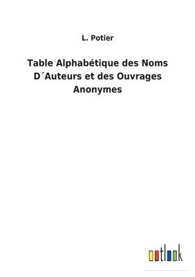 Table Alphabetique des Noms DAuteurs et des Ouvrages Anonymes 1