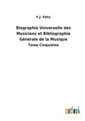 Biographie Universelle des Musiciens et Bibliographie Gnrale de la Musique 1