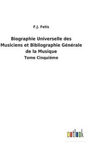 bokomslag Biographie Universelle des Musiciens et Bibliographie Gnrale de la Musique
