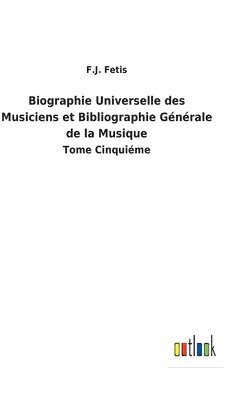 Biographie Universelle des Musiciens et Bibliographie Gnrale de la Musique 1