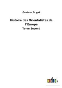 bokomslag Histoire des Orientalistes de lEurope