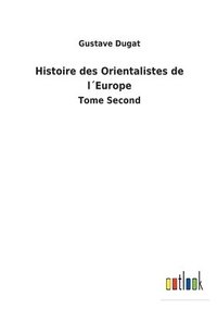 bokomslag Histoire des Orientalistes de l¿Europe