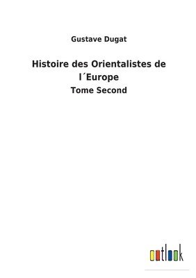 bokomslag Histoire des Orientalistes de l¿Europe