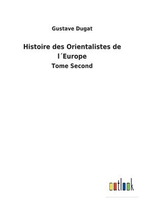 bokomslag Histoire des Orientalistes de lEurope