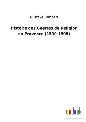 Gustave Lambert - Histoire des Guerres de Religion en Provence (1530-1598), Häftad