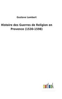 bokomslag Histoire des Guerres de Religion en Provence (1530-1598)