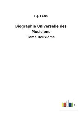 F J Fétis, F. J. Fétis, F.J. Fétis - Biographie Universelle des Musiciens, Häftad