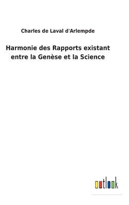 Harmonie des Rapports existant entre la Gense et la Science 1
