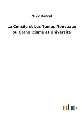 Le Concile et Les Temps Nouveaux ou Catholicisme et Universit 1