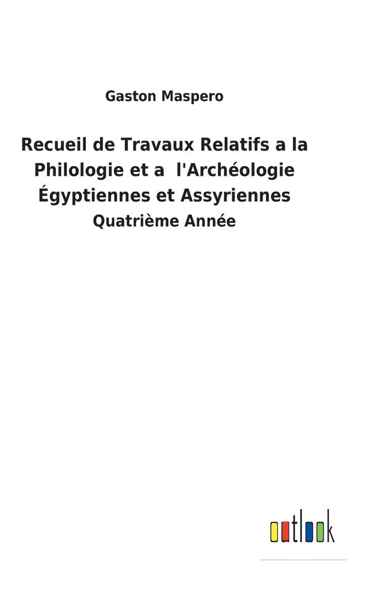 Recueil de Travaux Relatifs a la Philologie et a l'Archéologie Égyptiennes et Assyriennes