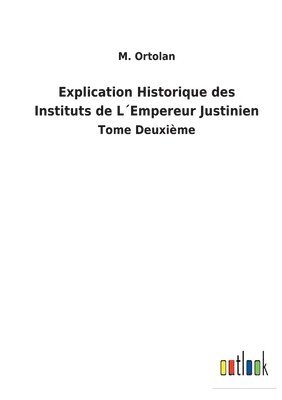 bokomslag Explication Historique des Instituts de LEmpereur Justinien