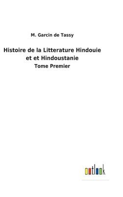 Histoire de la Litterature Hindouie et et Hindoustanie 1