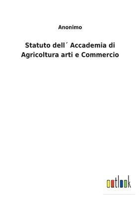 bokomslag Statuto dell¿ Accademia di Agricoltura arti e Commercio