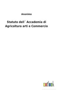 bokomslag Statuto dell Accademia di Agricoltura arti e Commercio