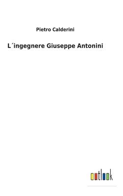 Pietro Calderini - L´ingegnere Giuseppe Antonini, Inbunden