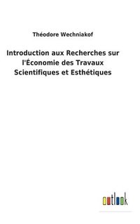 bokomslag Introduction aux Recherches sur l'conomie des Travaux Scientifiques et Esthtiques