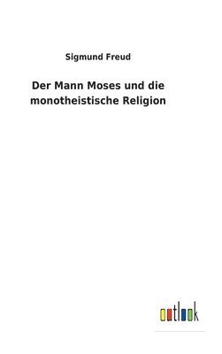 Sigmund Freud - Mann Moses und die monotheistische Religion, Inbunden
