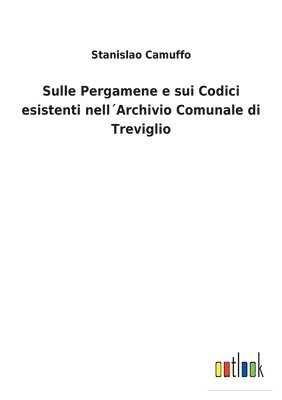 bokomslag Sulle Pergamene e sui Codici esistenti nell¿Archivio Comunale di Treviglio