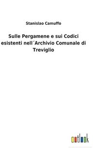 bokomslag Sulle Pergamene e sui Codici esistenti nell¿Archivio Comunale di Treviglio