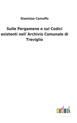 bokomslag Sulle Pergamene e sui Codici esistenti nell¿Archivio Comunale di Treviglio