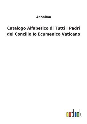 Catalogo Alfabetico di Tutti i Padri del Concilio Io Ecumenico Vaticano 1