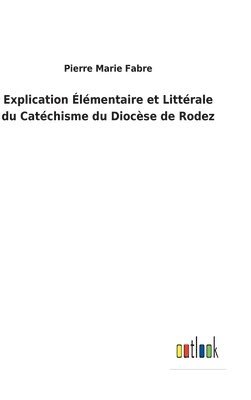 bokomslag Explication lmentaire et Littrale du Catchisme du Diocse de Rodez