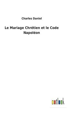 Charles Daniel - Mariage Chrétien et le Code Napoléon, Inbunden