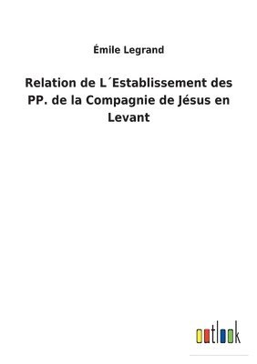 Émile Legrand - Relation de L´Establissement des PP. de la Compagnie de Jésus en Levant, Häftad