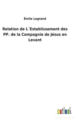 Émile Legrand - Relation de L´Establissement des PP. de la Compagnie de Jésus en Levant, Inbunden