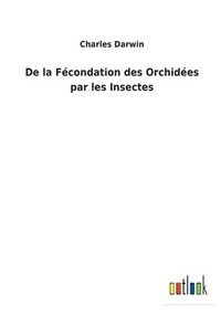 bokomslag De la Fcondation des Orchides par les Insectes