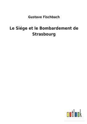 bokomslag Le Sige et le Bombardement de Strasbourg