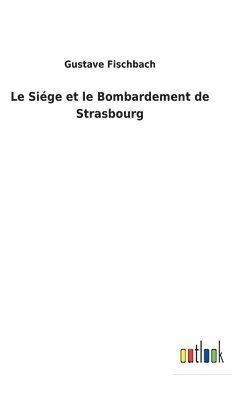 bokomslag Le Sige et le Bombardement de Strasbourg