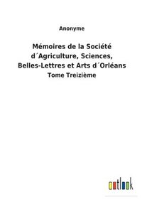 bokomslag Memoires de la Societe dAgriculture, Sciences, Belles-Lettres et Arts dOrleans