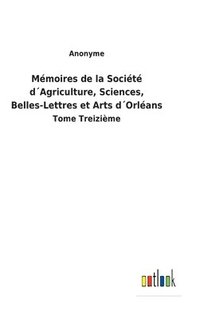 bokomslag Mmoires de la Socit dAgriculture, Sciences, Belles-Lettres et Arts dOrlans