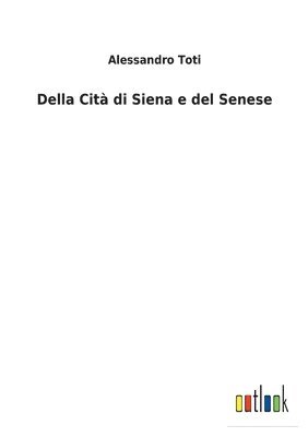 bokomslag Della Cit di Siena e del Senese