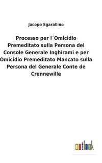 bokomslag Processo per l¿Omicidio Premeditato sulla Persona del Console Generale Inghirami e per Omicidio Premeditato Mancato sulla Persona del Generale Conte de Crennewille