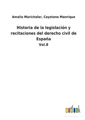 Historia de la legislacin y recitaciones del derecho civil de Espaa 1