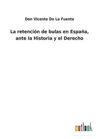 bokomslag La retencin de bulas en Espaa, ante la Historia y el Derecho