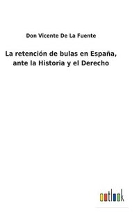 bokomslag La retencin de bulas en Espaa, ante la Historia y el Derecho