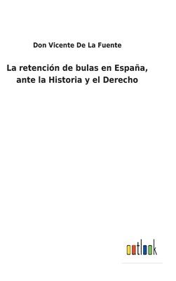 La retencin de bulas en Espaa, ante la Historia y el Derecho 1