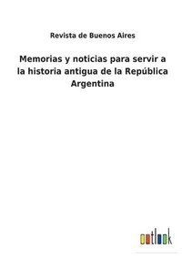 bokomslag Memorias y noticias para servir a la historia antigua de la Repblica Argentina
