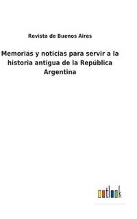 bokomslag Memorias y noticias para servir a la historia antigua de la Repblica Argentina
